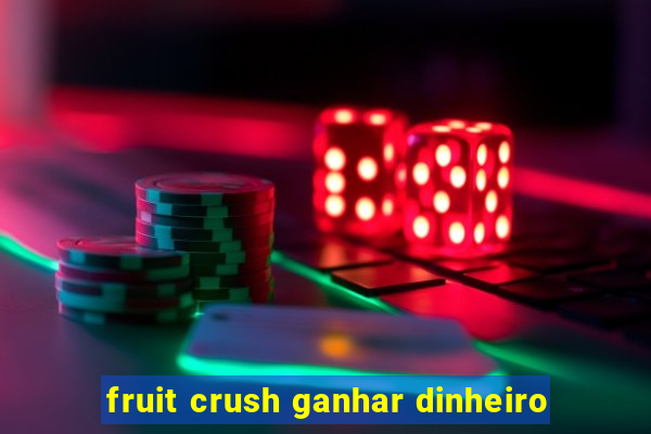 fruit crush ganhar dinheiro